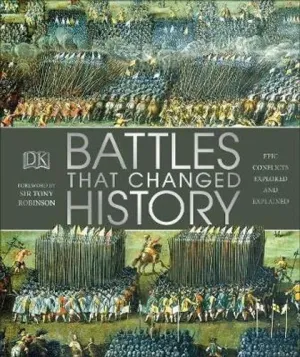 Battles that Changed History: Epic Conflicts Explored and Explained